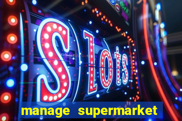 manage supermarket simulator mod apk (unlimited money and energy)